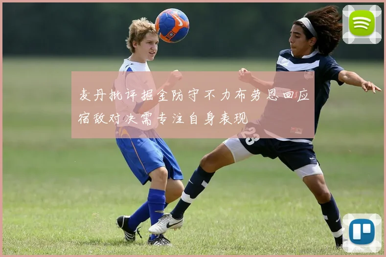 麦丹批评掘金防守不力布劳恩回应宿敌对决需专注自身表现