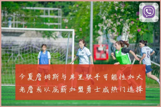 今夏詹姆斯与库里联手可能性加大老詹或以底薪加盟勇士成热门选择